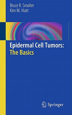 Epidermal Cell Tumors: The Basics - Smoller, Bruce R, MD, and Hiatt, Kim M