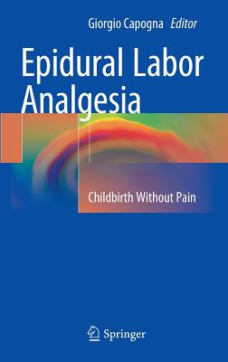 Epidural Labor Analgesia: Childbirth Without Pain - Capogna, Giorgio (Editor)