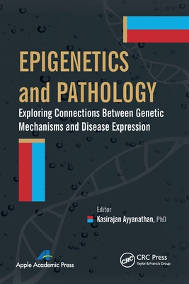 Epigenetics and Pathology: Exploring Connections Between Genetic Mechanisms and Disease Expression - Ayyanathan, Kasirajan (Editor)