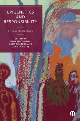 Epigenetics and Responsibility: Ethical Perspectives - Moormann, Emma (Editor), and Smajdor, Anna (Editor), and Cutas, Daniela (Editor)