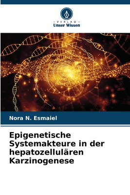 Epigenetische Systemakteure in der hepatozellul?ren Karzinogenese - Esmaiel, Nora N