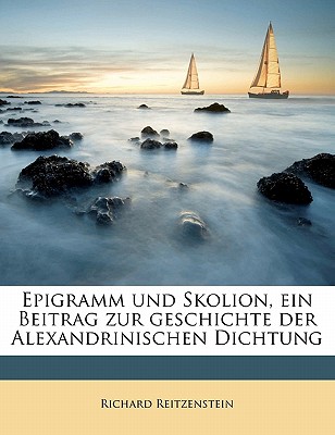 Epigramm Und Skolion, Ein Beitrag Zur Geschichte Der Alexandrinischen Dichtung - Reitzenstein, Richard