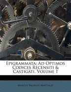 Epigrammata: Ad Optimos Codices Recensiti & Castigati, Volume 1