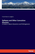 Epilepsy and Other Convulsive Diseases: A Study in Neuro-Dynamics and Pathogenesis