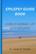 Epilepsy guie book: Living a normal life with epilepsy
