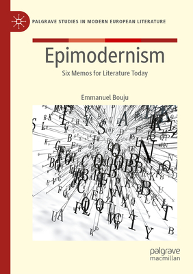 Epimodernism: Six Memos for Literature Today - Bouju, Emmanuel