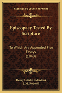 Episcopacy Tested By Scripture: To Which Are Appended Five Essays (1840)