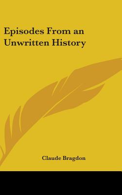 Episodes From an Unwritten History - Bragdon, Claude Fayette