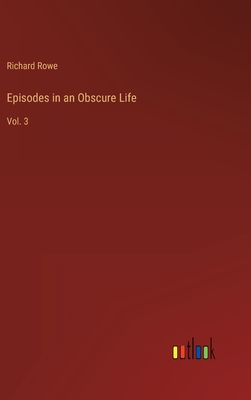 Episodes in an Obscure Life: Vol. 3 - Rowe, Richard