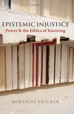 Epistemic Injustice: Power and the Ethics of Knowing - Fricker, Miranda