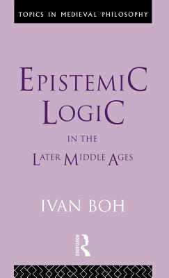 Epistemic Logic in the Later Middle Ages - Boh, Ivan