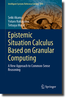 Epistemic Situation Calculus Based on Granular Computing: A New Approach to Common-Sense Reasoning - Akama, Seiki, and Nakayama, Yotaro, and Murai, Tetsuya