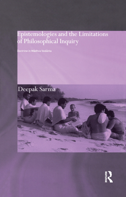 Epistemologies and the Limitations of Philosophical Inquiry: Doctrine in Madhva Vedanta - Sarma, Deepak
