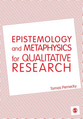 Epistemology and Metaphysics for Qualitative Research - Pernecky, Tomas