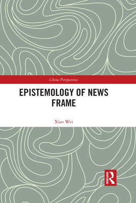 Epistemology of News Frame - Wei, Xiao