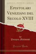 Epistolari Veneziani del Secolo XVIII (Classic Reprint)