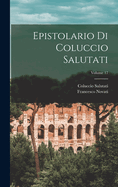 Epistolario Di Coluccio Salutati; Volume 17