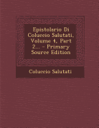 Epistolario Di Coluccio Salutati, Volume 4, Part 2... - Primary Source Edition - Salutati, Coluccio