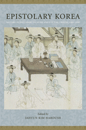 Epistolary Korea: Letters in the Communicative Space of the Choson, 1392-1910