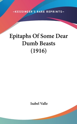 Epitaphs of Some Dear Dumb Beasts (1916) - Valle, Isabel