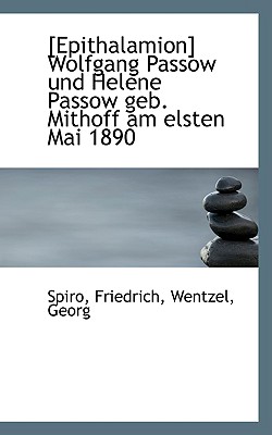 Epithalamion Wolfgang Passow Und Helene Passow Geb. Mithoff Am Elsten Mai 1890 - Friedrich, Spiro