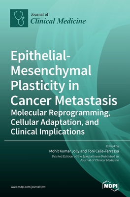 Epithelial-Mesenchymal Plasticity in Cancer Metastasis: Molecular Reprogramming, Cellular Adaptation, and Clinical Implications - Jolly, Mohit Kumar (Guest editor), and Celia-Terrassa, Toni (Guest editor)