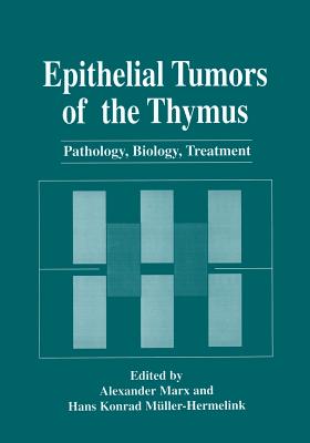 Epithelial Tumors of the Thymus: Pathology, Biology, Treatment - Marx, Alexander (Editor), and Mller-Hermelink, Hans Konrad (Editor)