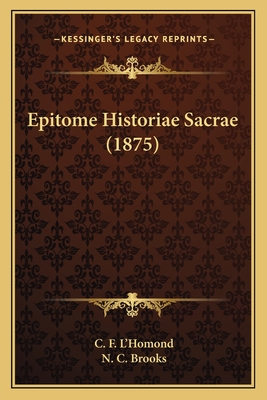 Epitome Historiae Sacrae (1875) - L'Homond, C F, and Brooks, N C (Foreword by)