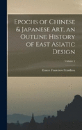 Epochs of Chinese & Japanese art, an Outline History of East Asiatic Design; Volume 2