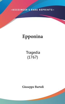 Epponina: Tragedia (1767) - Bartoli, Giuseppe