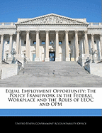 Equal Employment Opportunity: The Policy Framework in the Federal Workplace and the Roles of EEOC and Opm