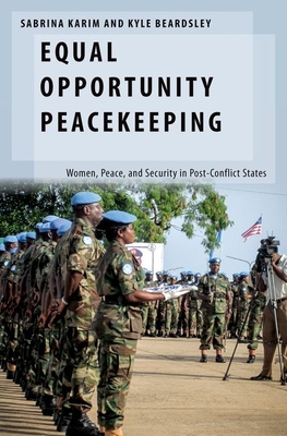 Equal Opportunity Peacekeeping: Women, Peace, and Security in Post-Conflict States - Karim, Sabrina, and Beardsley, Kyle