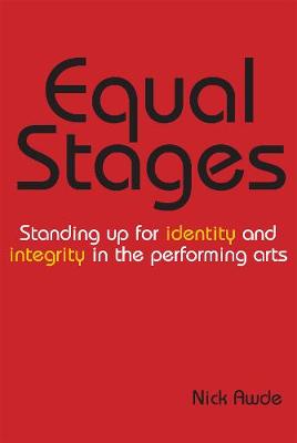 Equal Stages: Standing Up for Identity and Integrity in the Performing Arts, Volume 1 - Awde, Nick