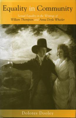 Equality in Community: Sexual Equality in the Writings of William Thompson and Anna Doyle Wheeler - Dooley, Dolores