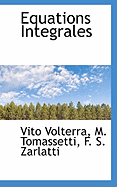 Equations Integrales - Volterra, Vito, and Tomassetti, M, and Zarlatti, F S
