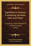 Equilibria in Systems Containing Alcohols, Salts and Water, Including a New Method of Alcohol Analysis (Classic Reprint)