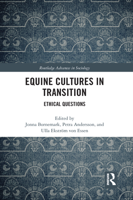 Equine Cultures in Transition: Ethical Questions - Bornemark, Jonna (Editor), and Andersson, Petra (Editor), and Ekstrm von Essen, Ulla (Editor)