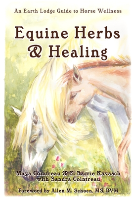 Equine Herbs & Healing: An Earth Lodge Guide to Horse Wellness - Cointreau, Maya