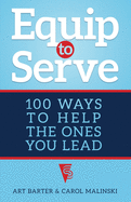 Equip to Serve: 100 Ways to Help the Ones You Lead