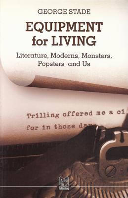 Equipment for Living: Literature, Moderns, Monsters, Popsters and Us - Stade, George, Professor