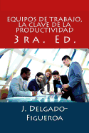Equipos de Trabajo, La Clave de la Productividad: 3ra. Ed.