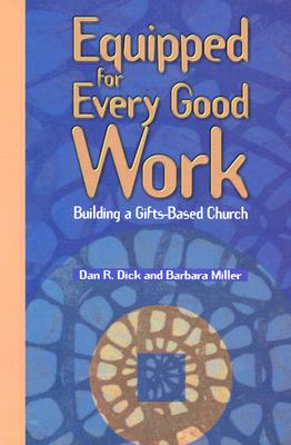 Equipped for Every Good Work: Building a Gifts-Based Church - Miller, Barbara, and Dick, Dan R, Jr.