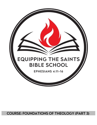 Equipping the Saints Bible School: Foundations of Theology (Part 3) - Gonzales