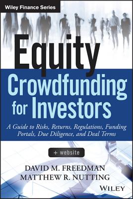 Equity Crowdfunding for Investors: A Guide to Risks, Returns, Regulations, Funding Portals, Due Diligence, and Deal Terms - Freedman, David M, and Nutting, Matthew R