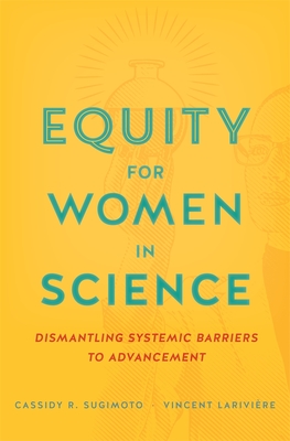 Equity for Women in Science: Dismantling Systemic Barriers to Advancement - Sugimoto, Cassidy R, and Larivire, Vincent