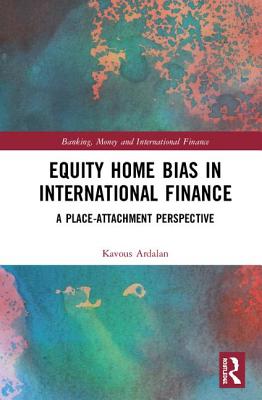 Equity Home Bias in International Finance: A Place-Attachment Perspective - Ardalan, Kavous