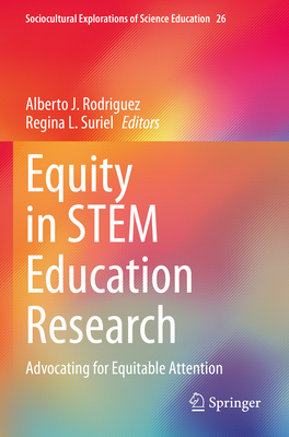 Equity in STEM Education Research: Advocating for Equitable Attention - Rodriguez, Alberto J. (Editor), and Suriel, Regina L. (Editor)