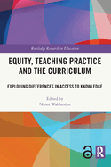 Equity, Teaching Practice and the Curriculum: Exploring Differences in Access to Knowledge