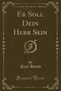 Er Soll Dein Herr Sein (Classic Reprint)