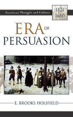 Era of Persuasion: American Thought and Culture, 1521-1680 - Holifield, E Brooks